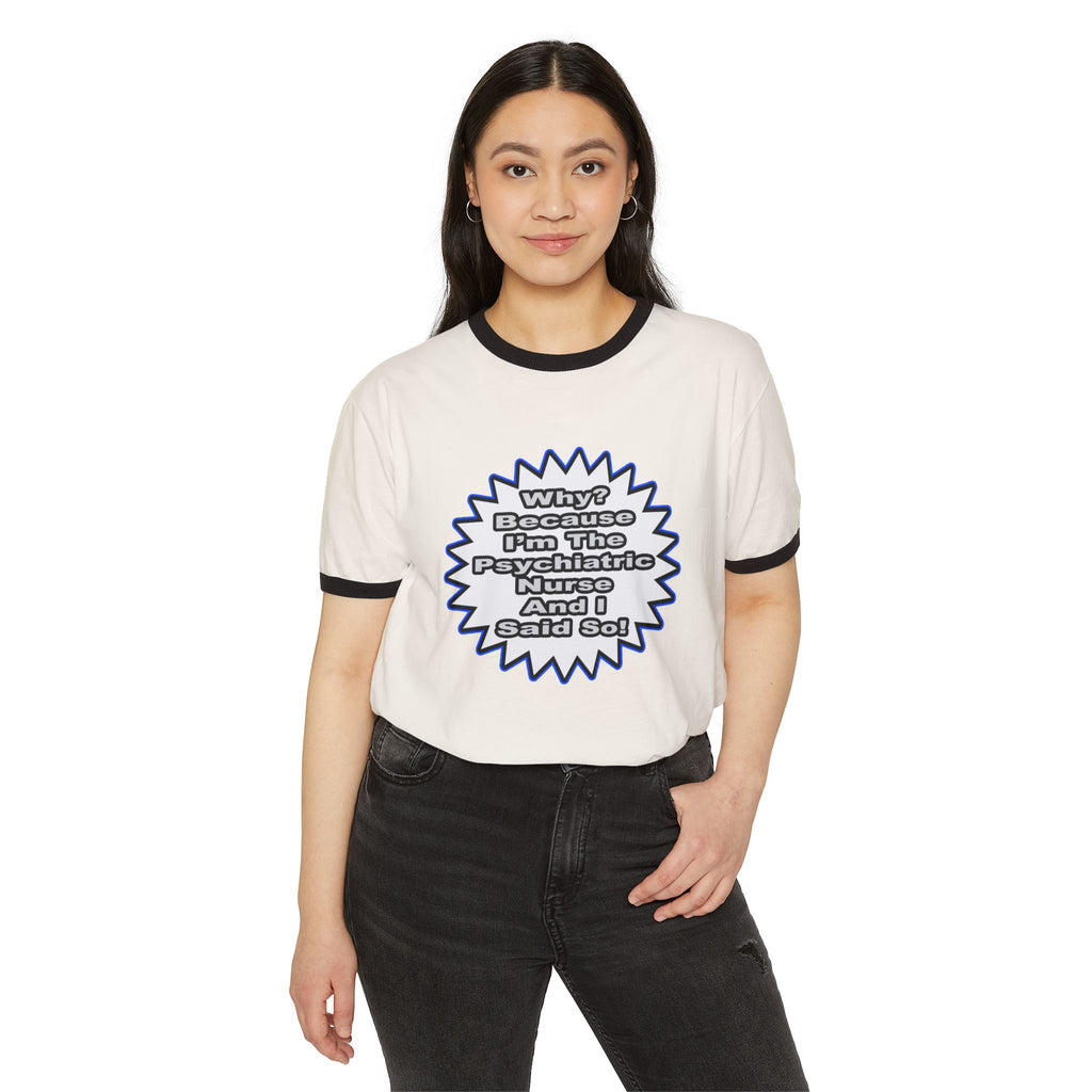 Psychiatric Nurse...Because I Said So - Unisex Cotton Ringer T-Shirt