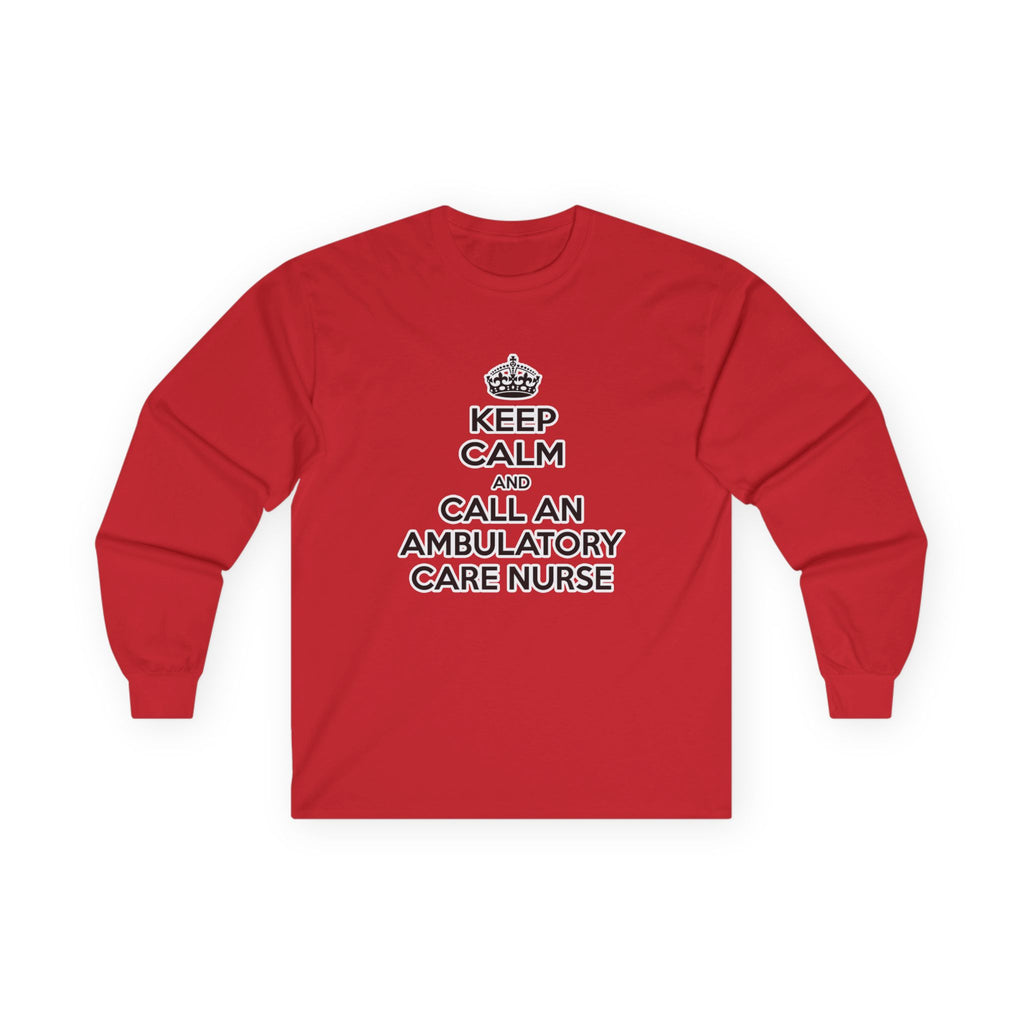 Keep Calm and Call an Ambulatory Care Nurse - Unisex Ultra Cotton Long Sleeve Tee