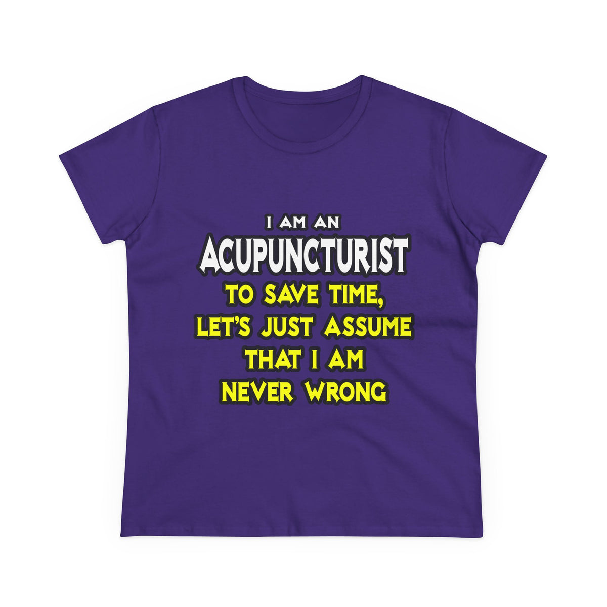 Acupuncturist .. Assume I Am Never Wrong - Women's Midweight Cotton Tee