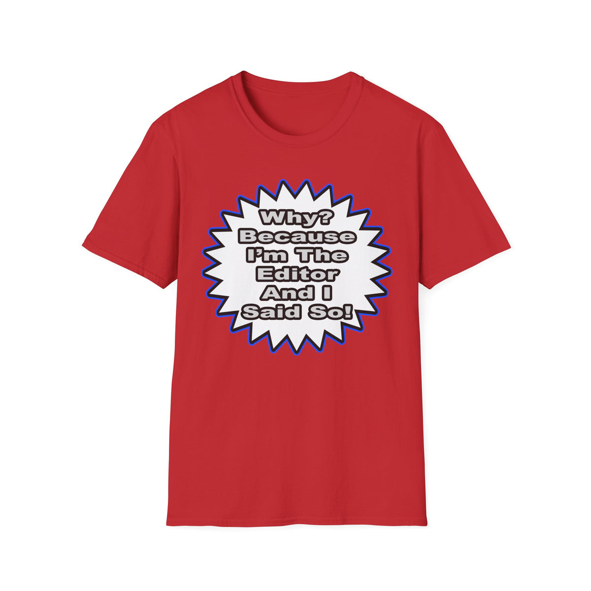 Editor...Because I Said So - Unisex Softstyle T-Shirt