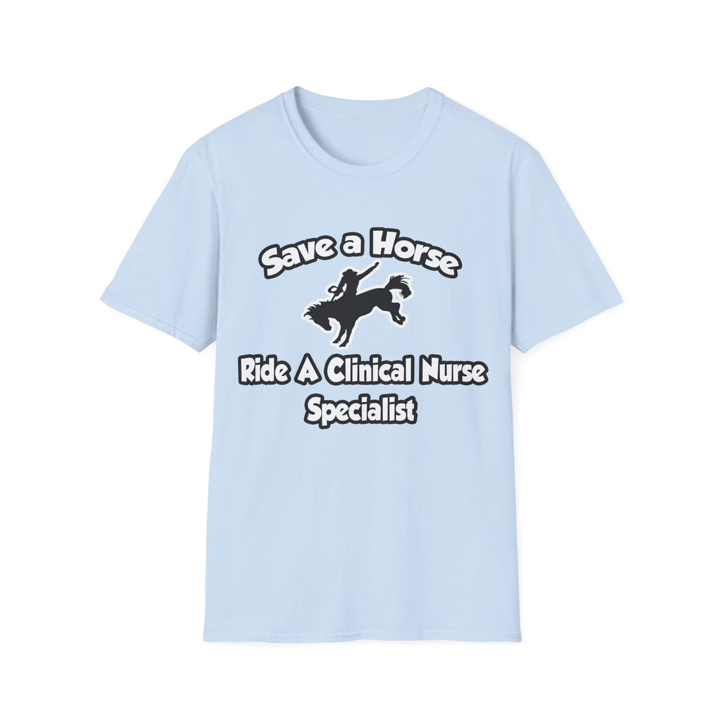 Save a Horse, Ride a Clinical Nurse Specialist - Unisex Softstyle T-Shirt