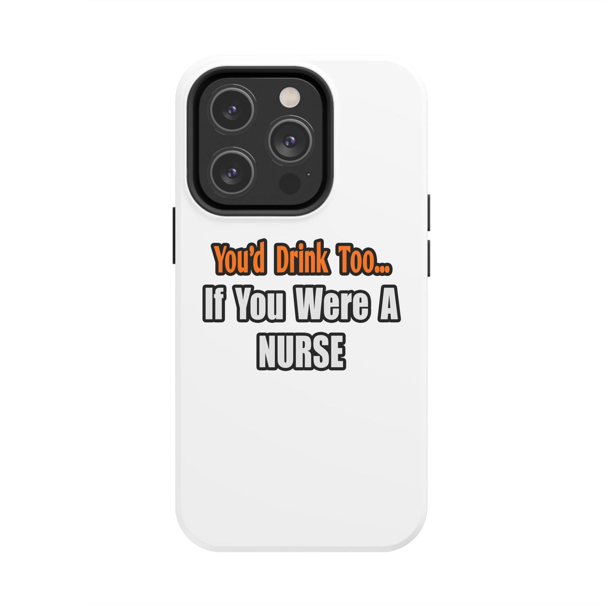 You'd Drink Too...Nurse - Tough Phone Cases