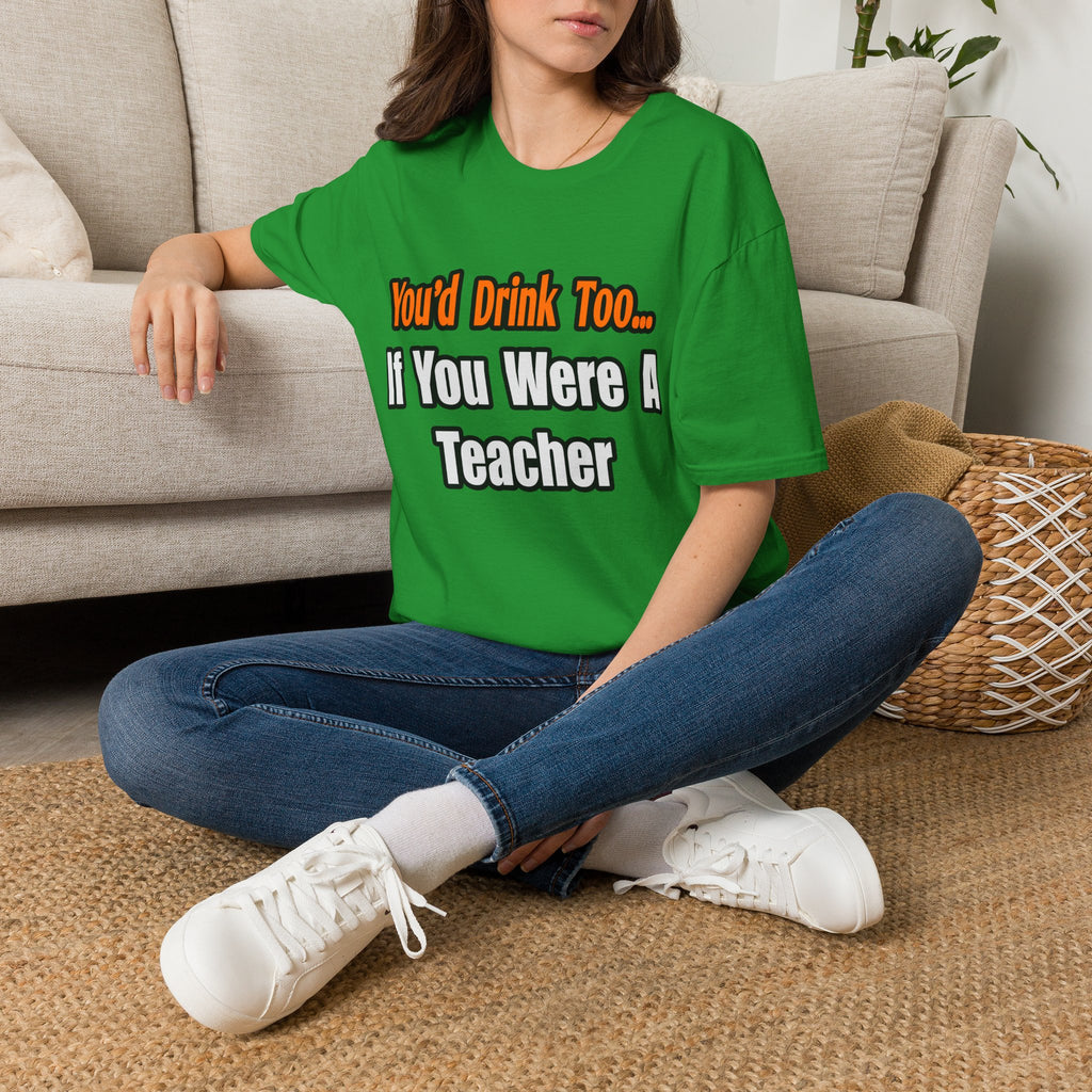 You'd Drink Too...Teacher - Unisex Softstyle T-Shirt