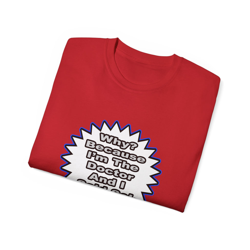 Doctor...Because I Said So - Unisex Ultra Cotton Tee