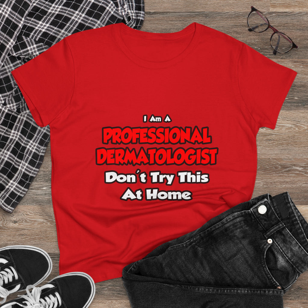 Professional Dermatologist ... Don't Try This - Women's Midweight Cotton Tee