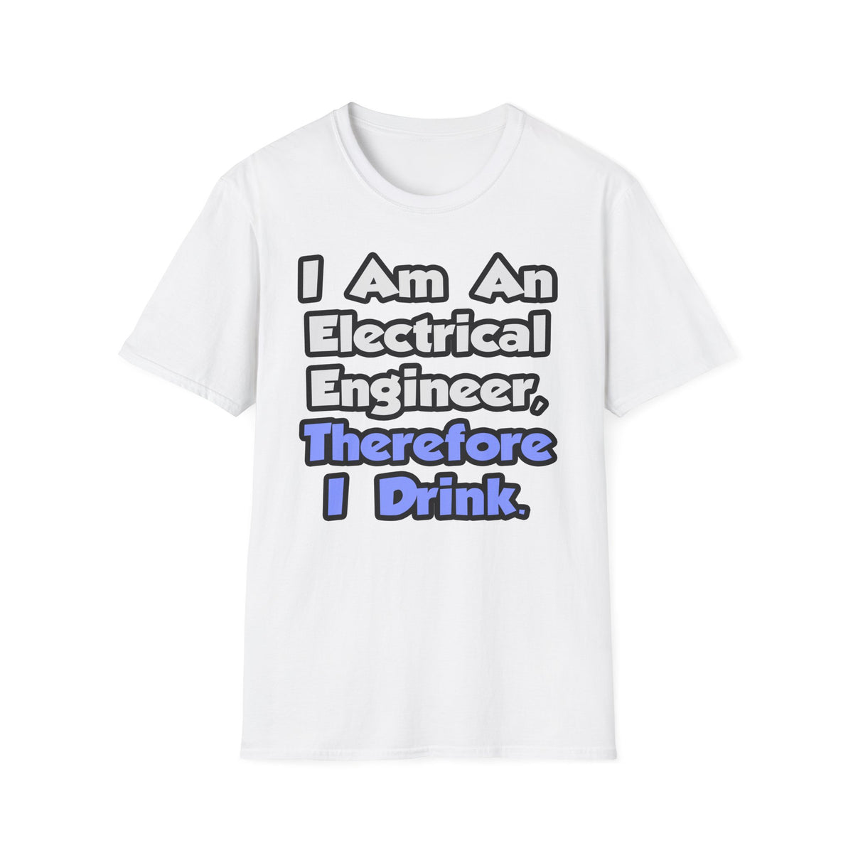 I Am An Electrical Engineer, Therefore I Drink - Unisex Softstyle T-Shirt