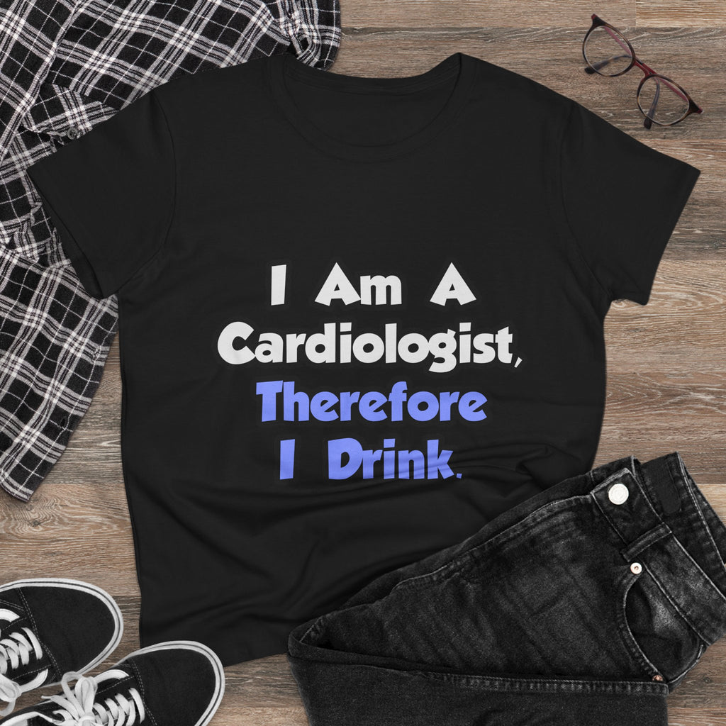 I Am A Cardiologist, Therefore I Drink - Women's Midweight Cotton Tee
