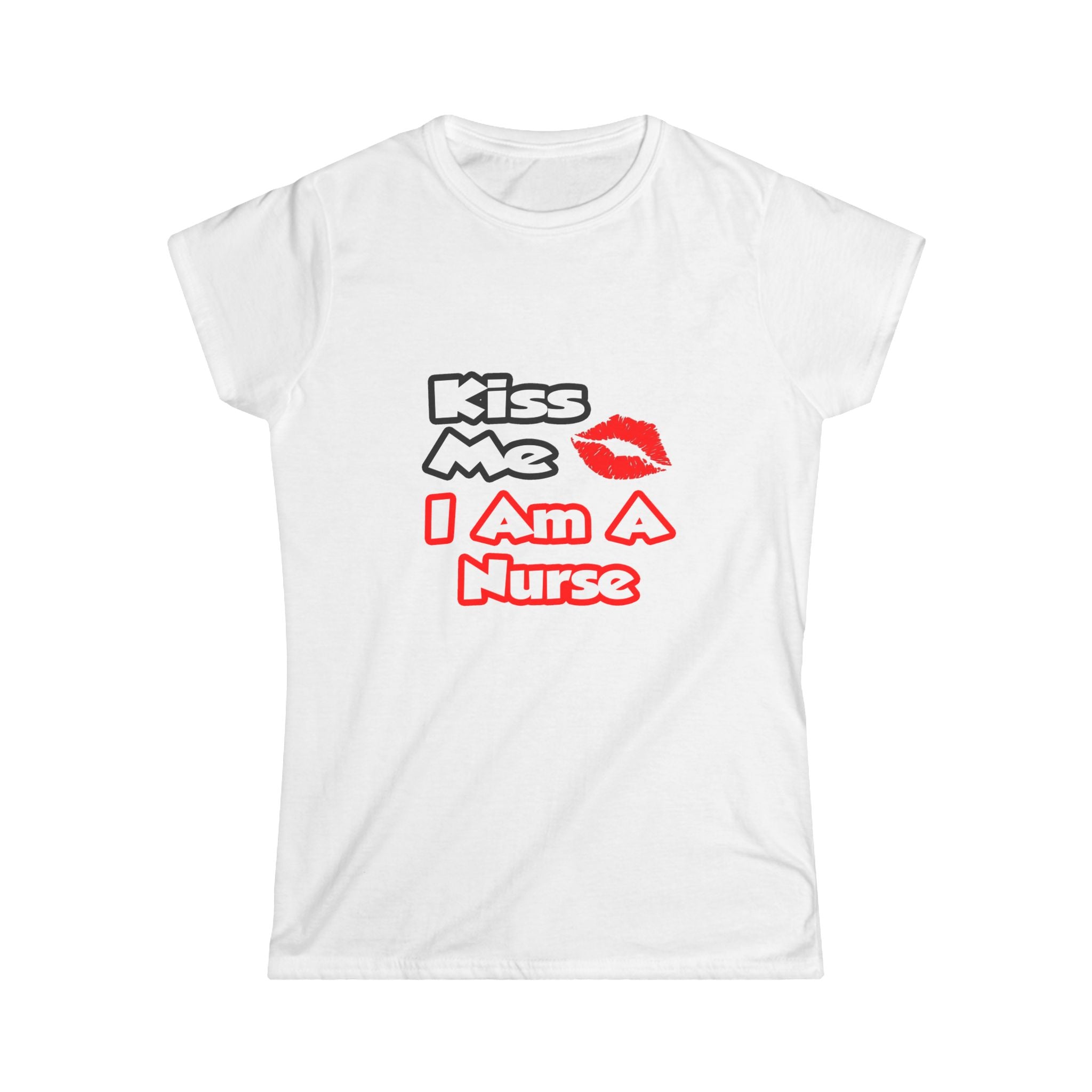 Kiss Me...I Am A Nurse - Women's Softstyle Tee