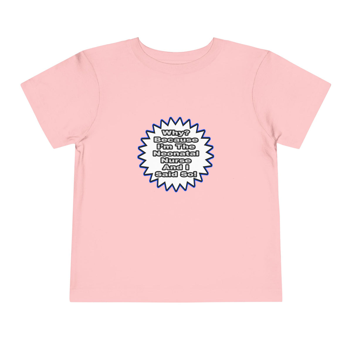 Neonatal Nurse...Because I Said So - Toddler Short Sleeve Tee