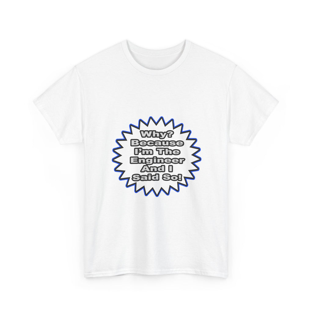 Engineer...Because I Said So - Unisex Heavy Cotton Tee