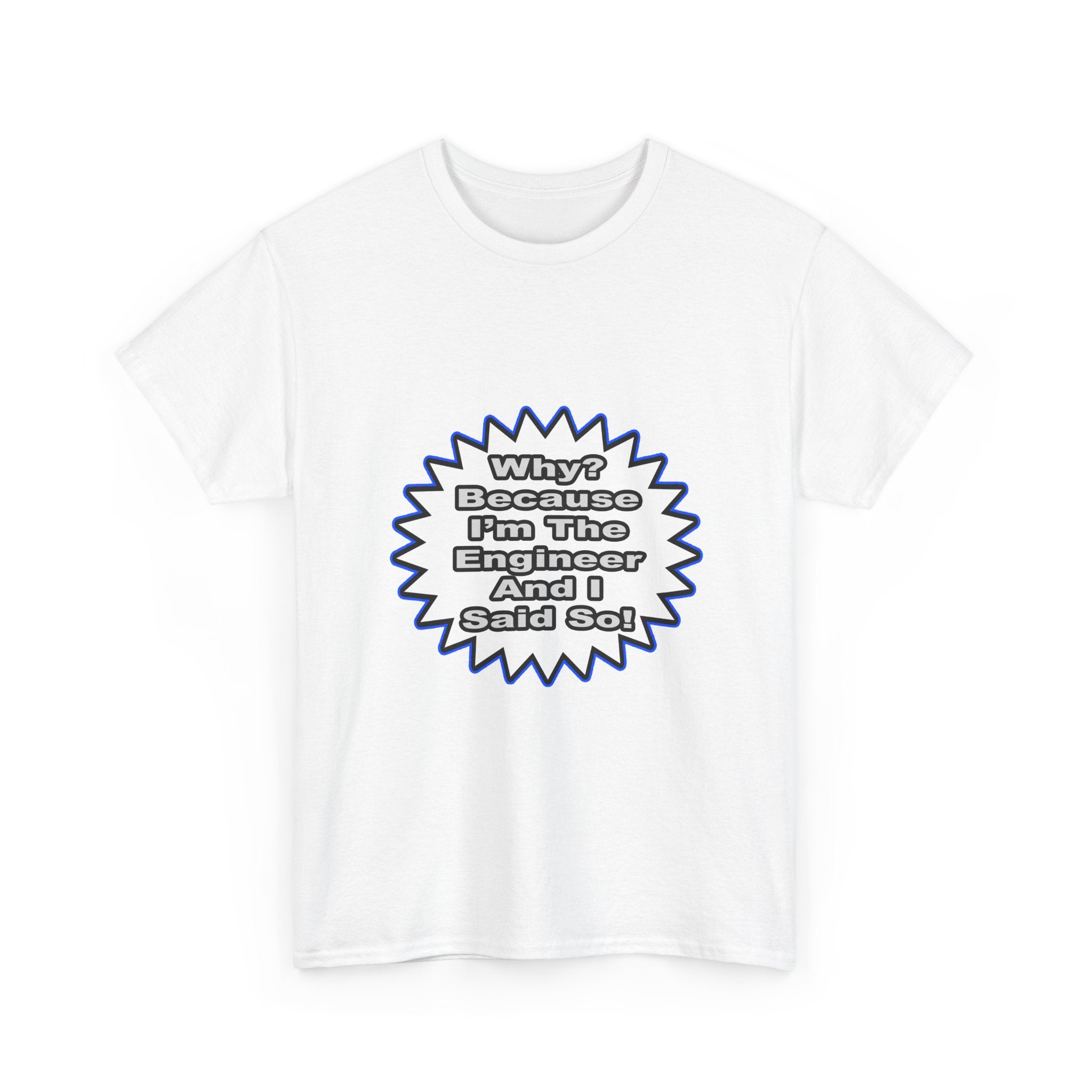Engineer...Because I Said So - Unisex Heavy Cotton Tee