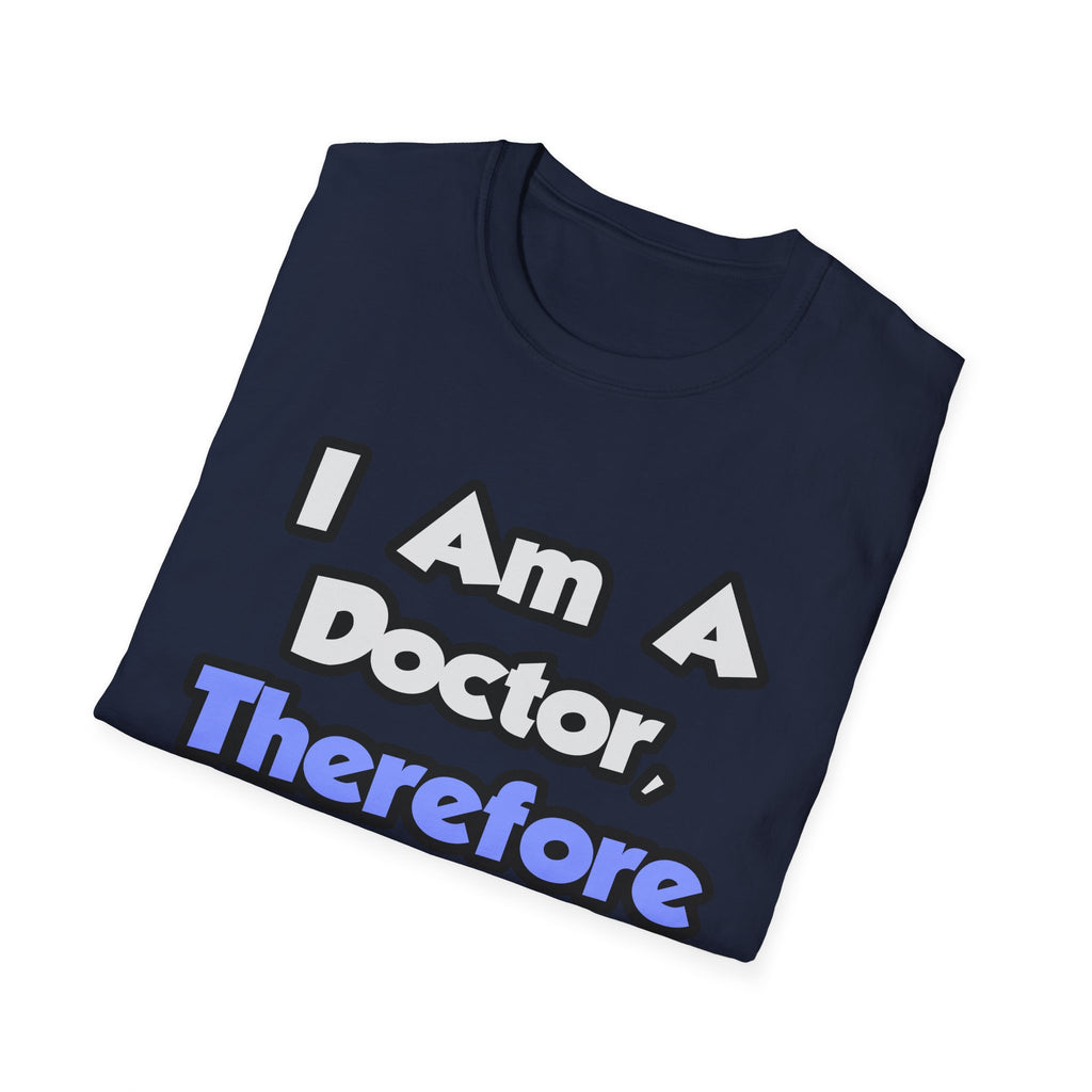 I Am A Doctor, Therefore I Drink - Unisex Softstyle T-Shirt