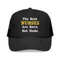The Best Nurses Are Born, Not Made - Foam Trucker Hat