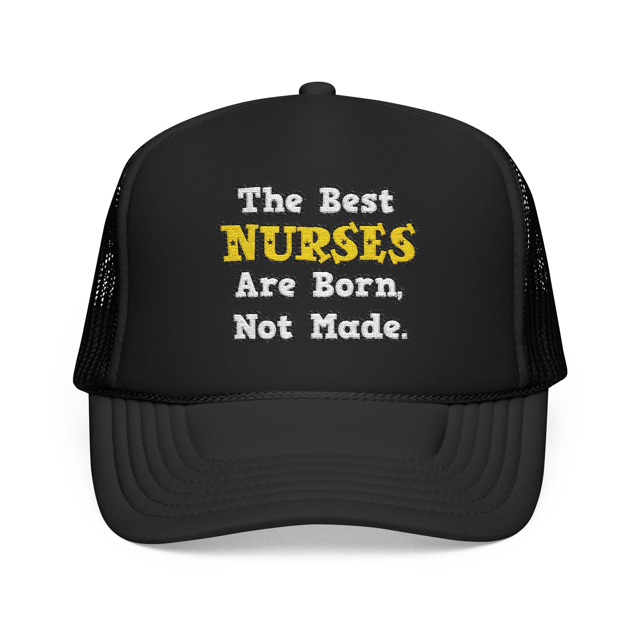 The Best Nurses Are Born, Not Made - Foam Trucker Hat
