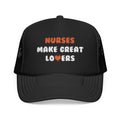 Nurses Make Great Lovers - Foam Trucker Hat