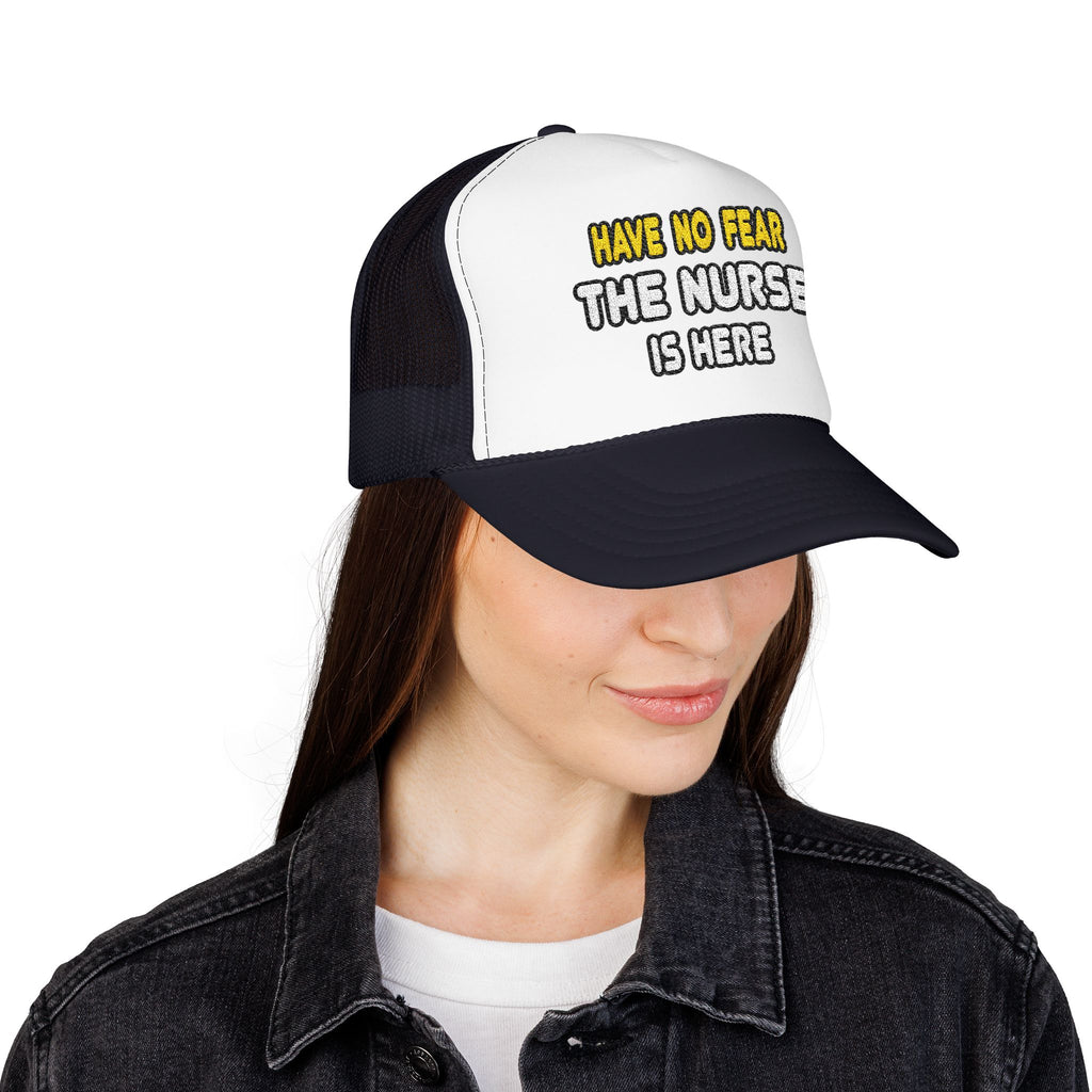 Have No Fear, The Nurse Is Here - Foam Trucker Hat