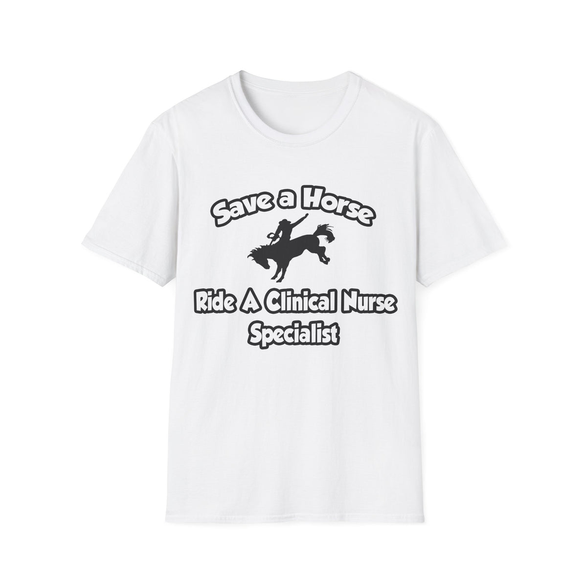 Save a Horse, Ride a Clinical Nurse Specialist - Unisex Softstyle T-Shirt