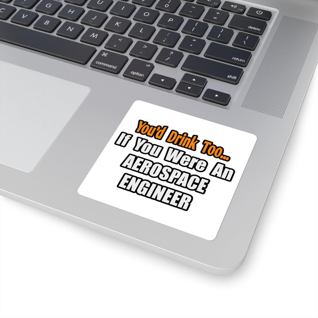 You'd Drink Too...Aerospace Engineer - Square Stickers