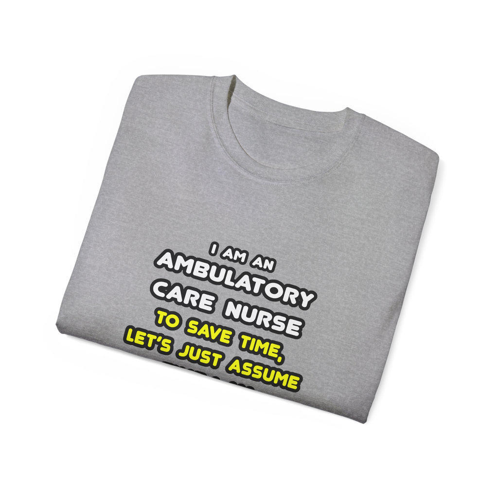 Funny Ambulatory Care Nurse T Shirts and Gifts - Unisex Ultra Cotton Tee