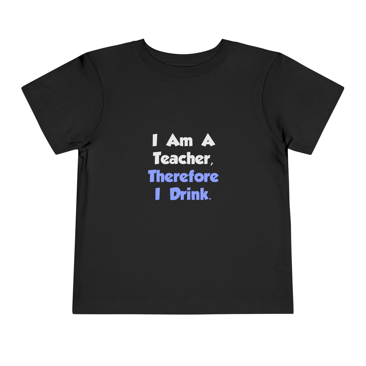I Am A Teacher, Therefore I Drink - Toddler Short Sleeve Tee