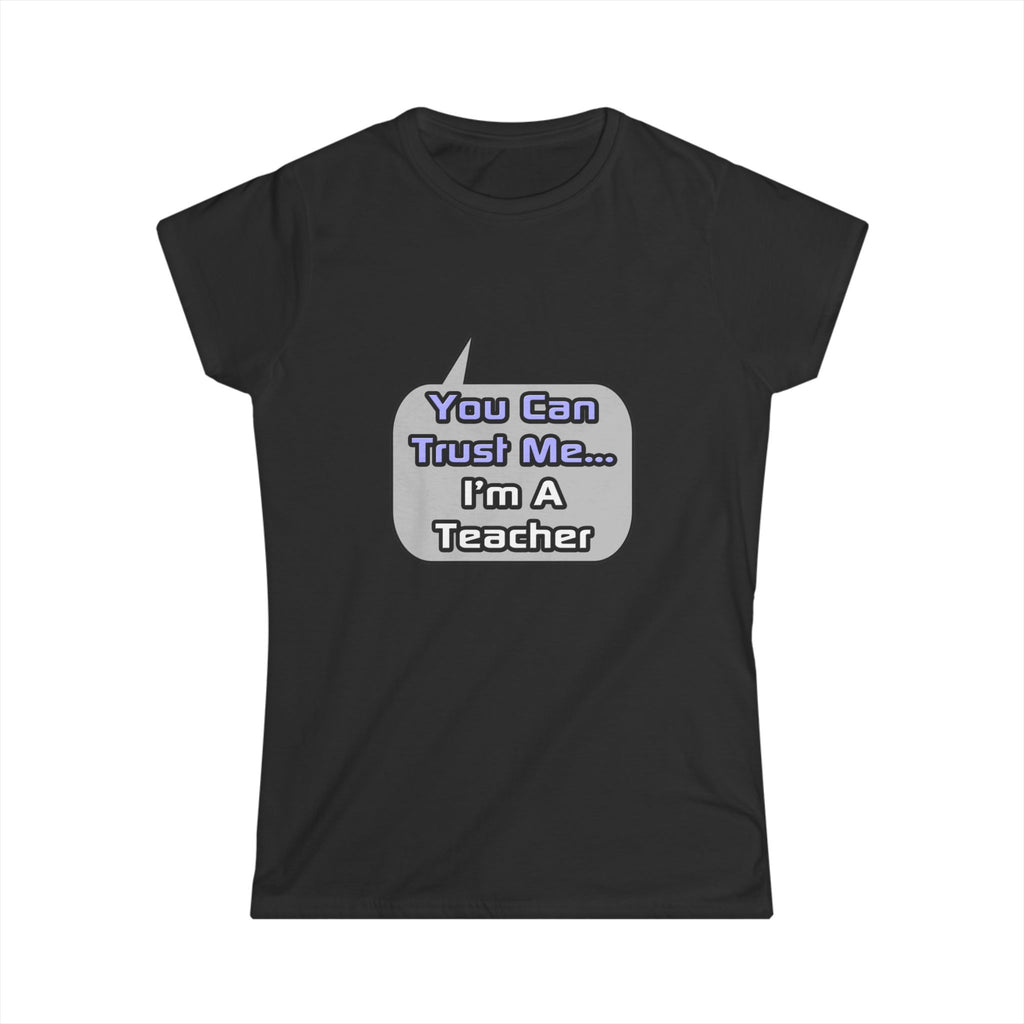 Trust Me .. I'm a Teacher - Women's Softstyle Tee