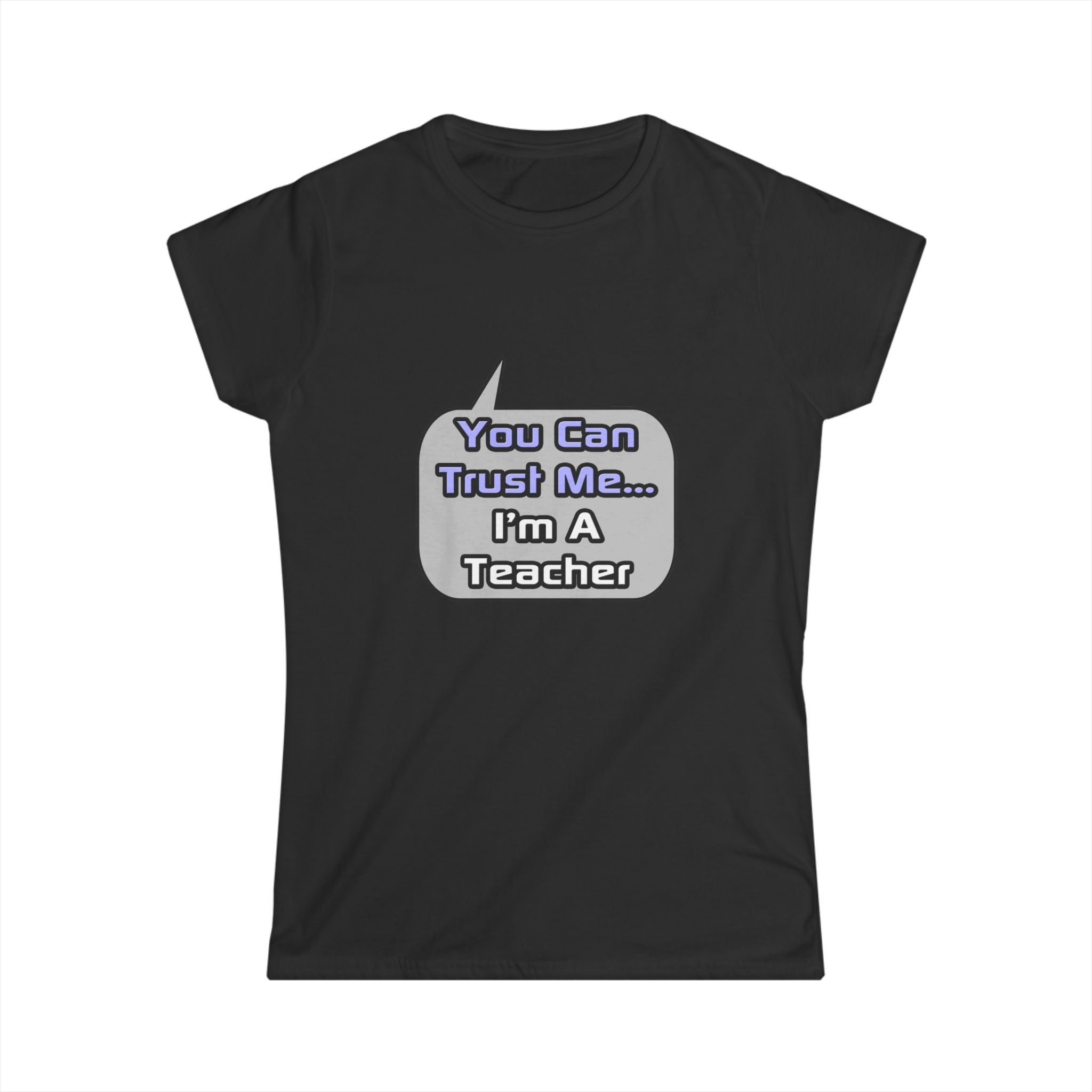 Trust Me .. I'm a Teacher - Women's Softstyle Tee