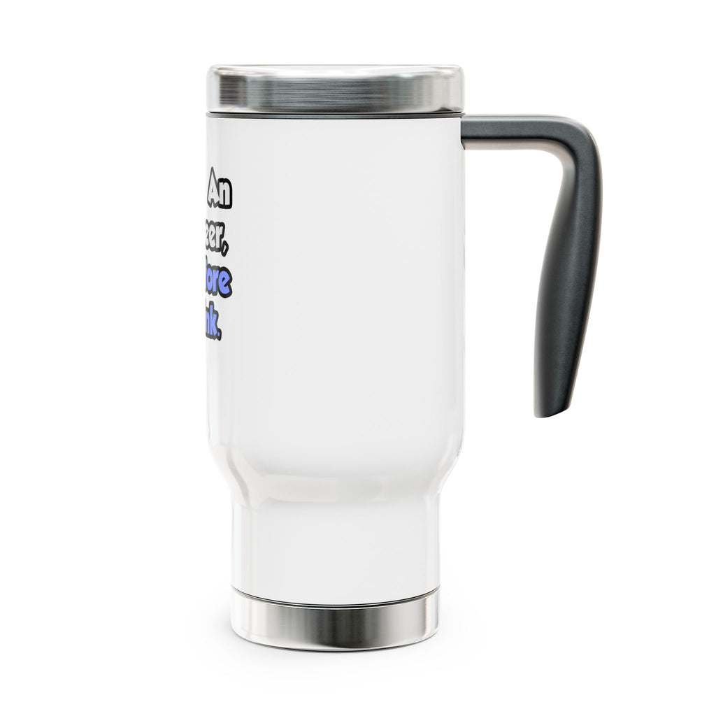 I Am An Engineer, Therefore I Drink - Stainless Steel Travel Mug with Handle, 14oz