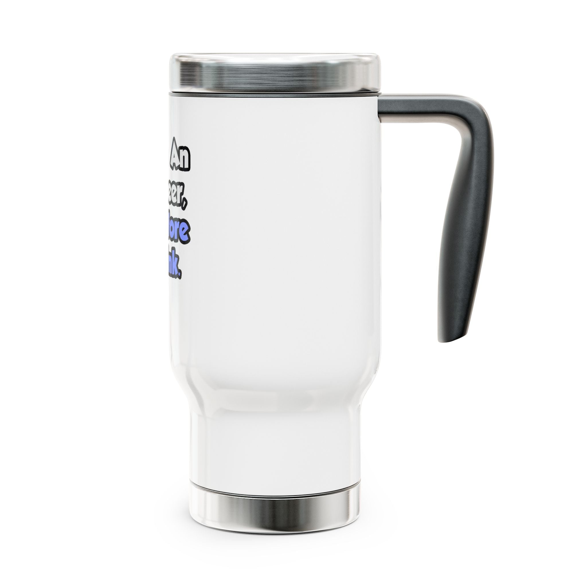 I Am An Engineer, Therefore I Drink - Stainless Steel Travel Mug with Handle, 14oz
