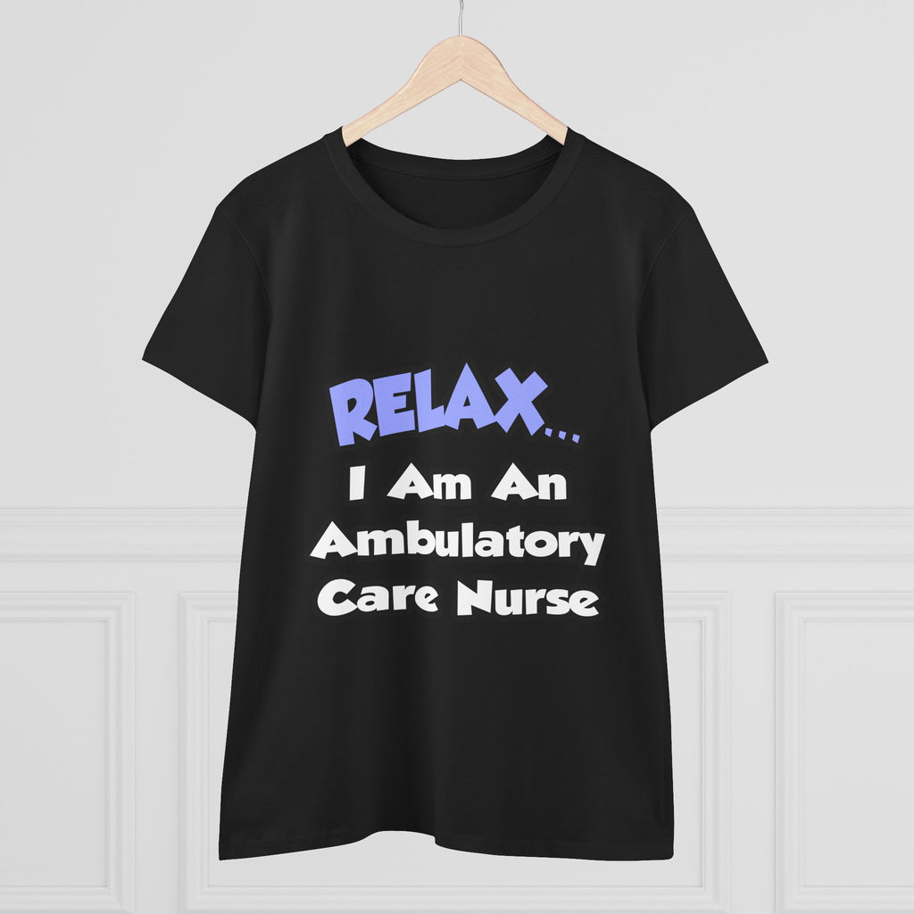 Relax...I Am An Ambulatory Care Nurse - Women's Midweight Cotton Tee