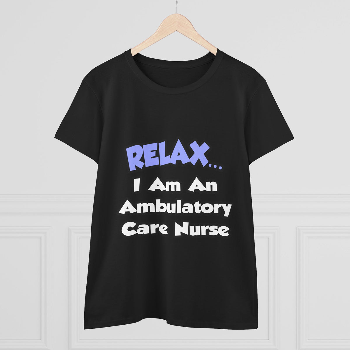 Relax...I Am An Ambulatory Care Nurse - Women's Midweight Cotton Tee