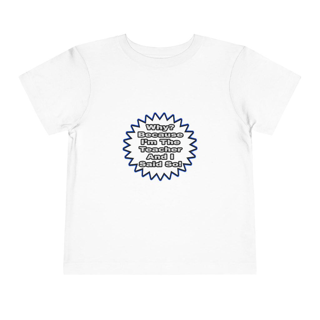 Teacher...Because I Said So - Toddler Short Sleeve Tee
