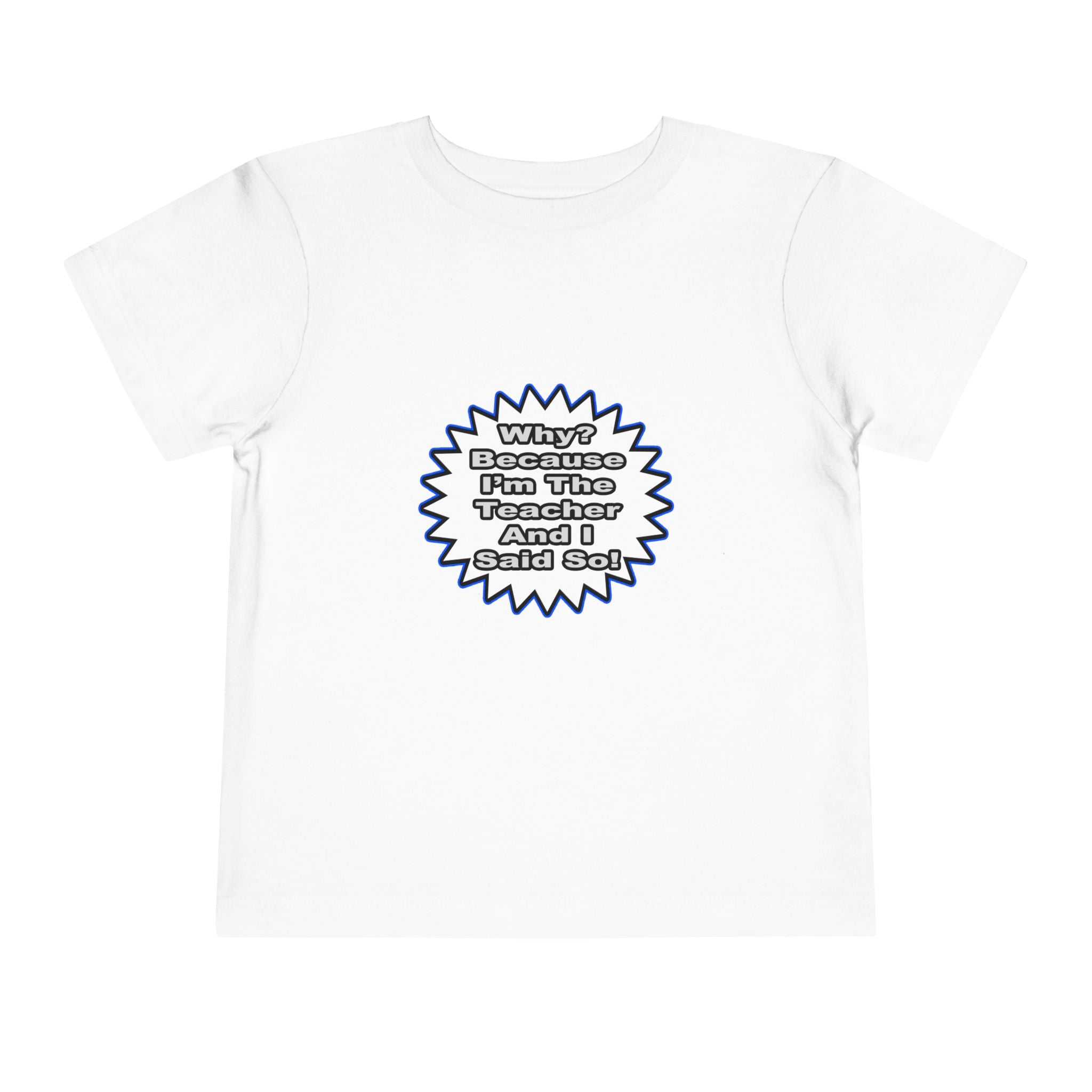 Teacher...Because I Said So - Toddler Short Sleeve Tee
