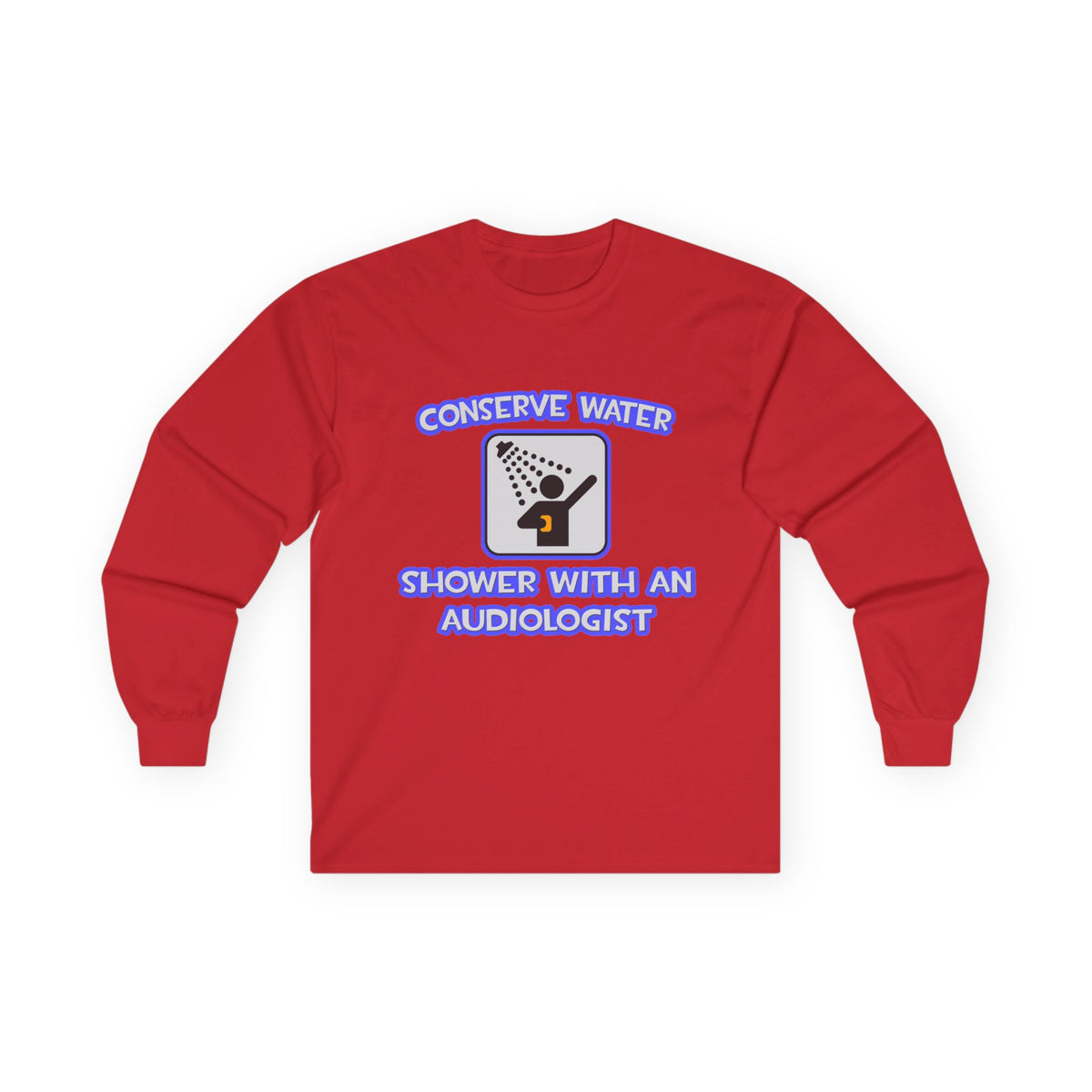 Conserve Water .. Shower With an Audiologist - Unisex Ultra Cotton Long Sleeve Tee