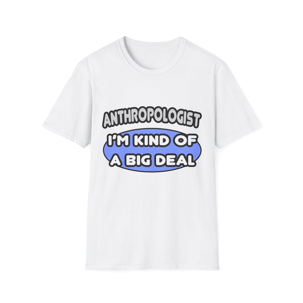 Anthropologist...Kind of a Big Deal - Unisex Softstyle T-Shirt