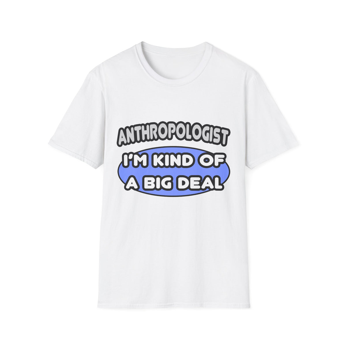 Anthropologist...Kind of a Big Deal - Unisex Softstyle T-Shirt