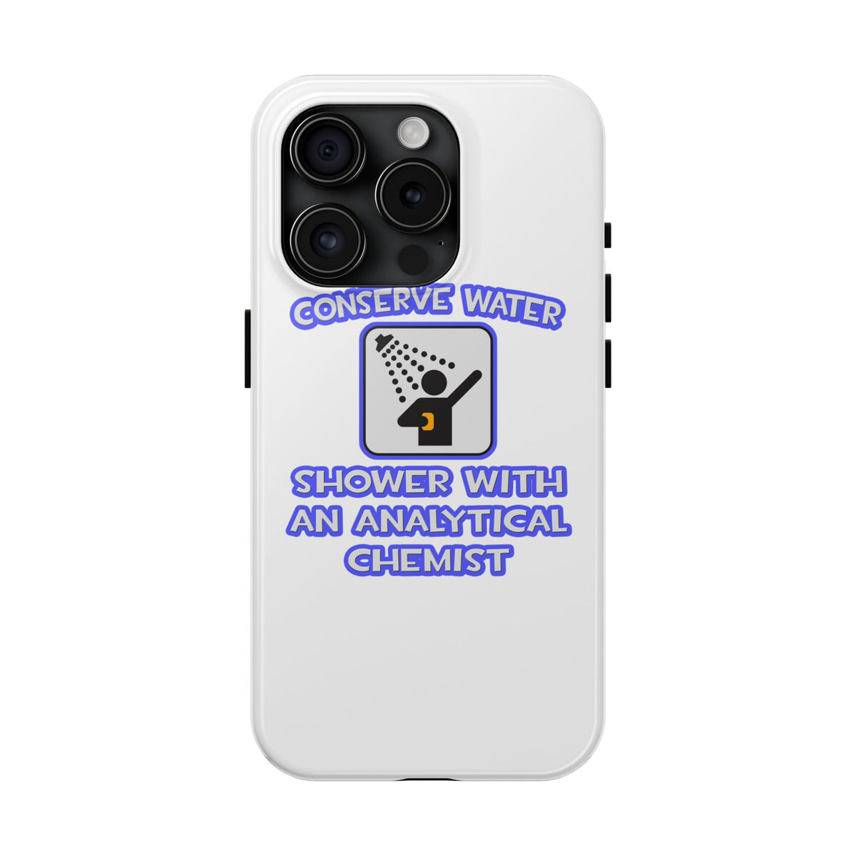 Conserve Water .. Shower With Analytical Chemist - Tough Phone Cases