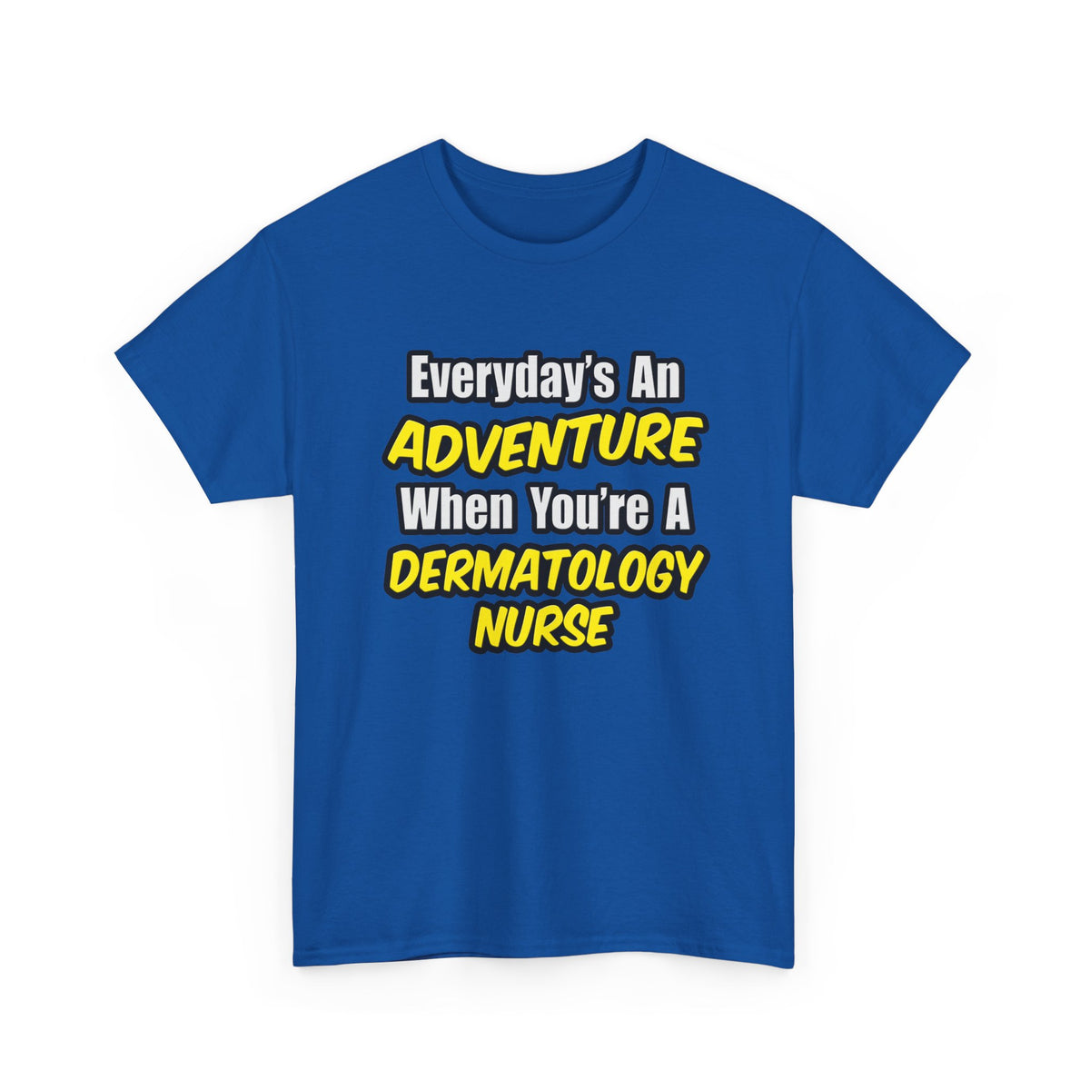 Everyday's An Adventure .. Dermatology Nurse - Unisex Heavy Cotton Tee