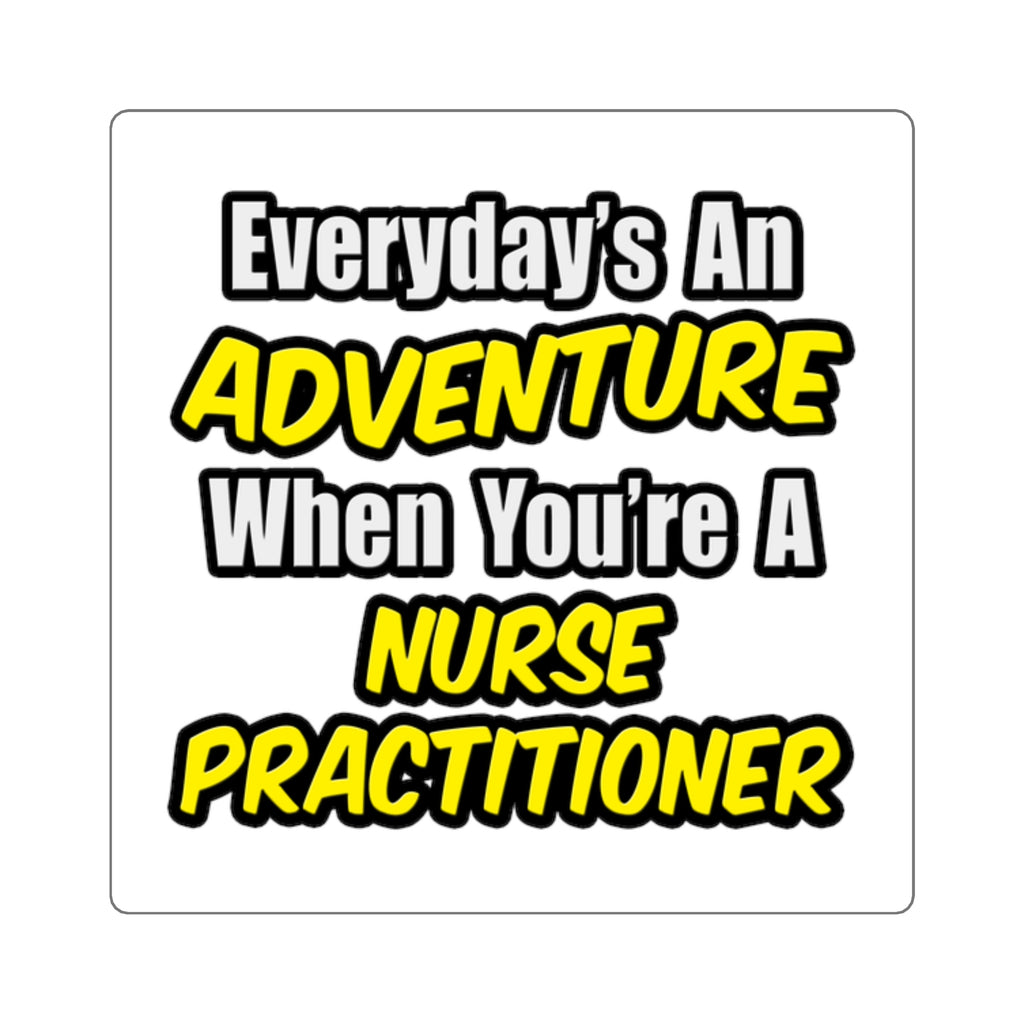 Everyday's An Adventure...Nurse Practitioner - Square Stickers