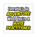 Everyday's An Adventure...Nurse Practitioner - Square Stickers