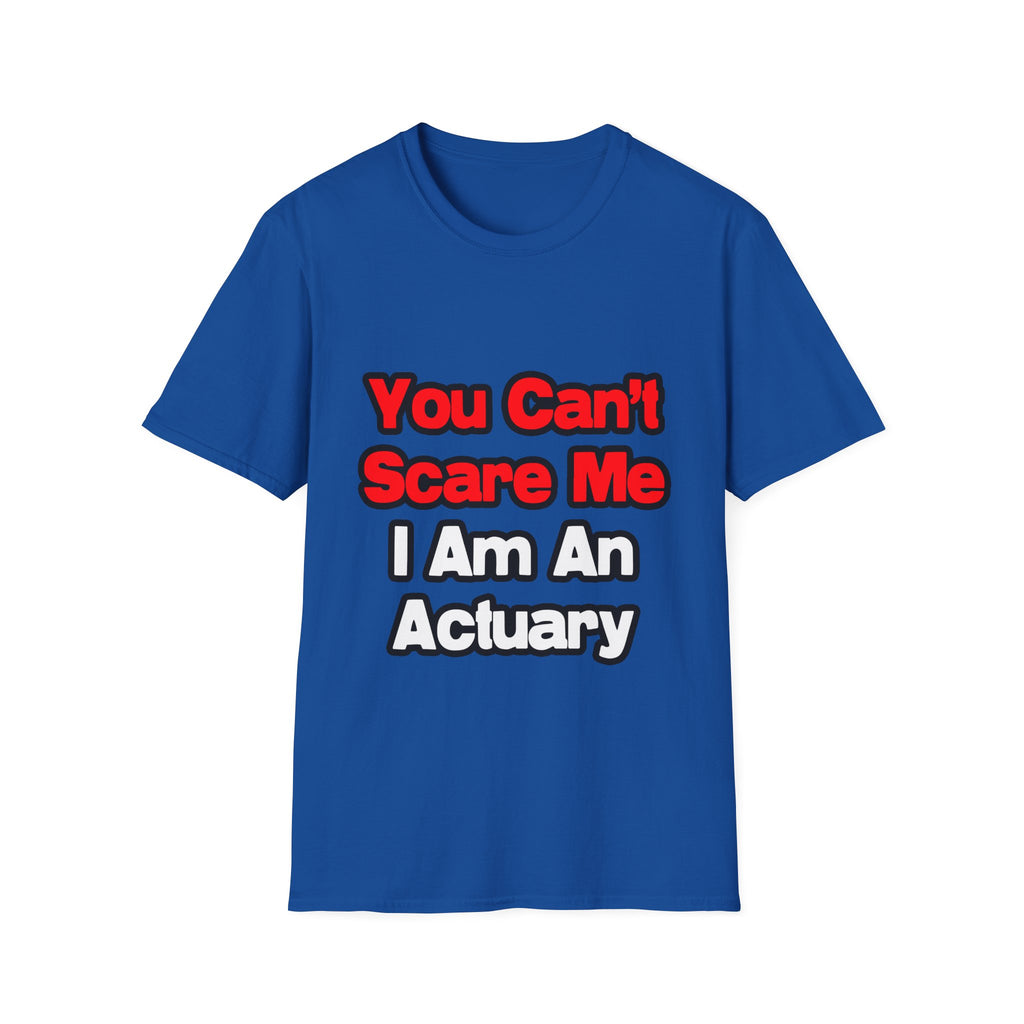 You Can't Scare Me...Actuary - Unisex Softstyle T-Shirt