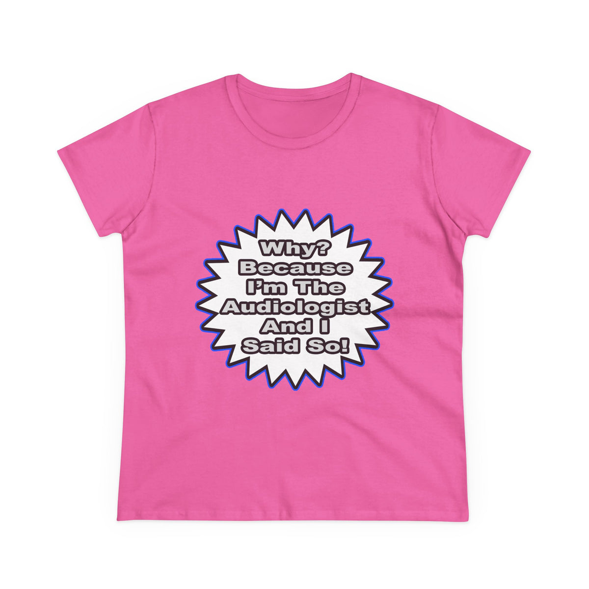 Audiologist...Because I Said So - Women's Midweight Cotton Tee
