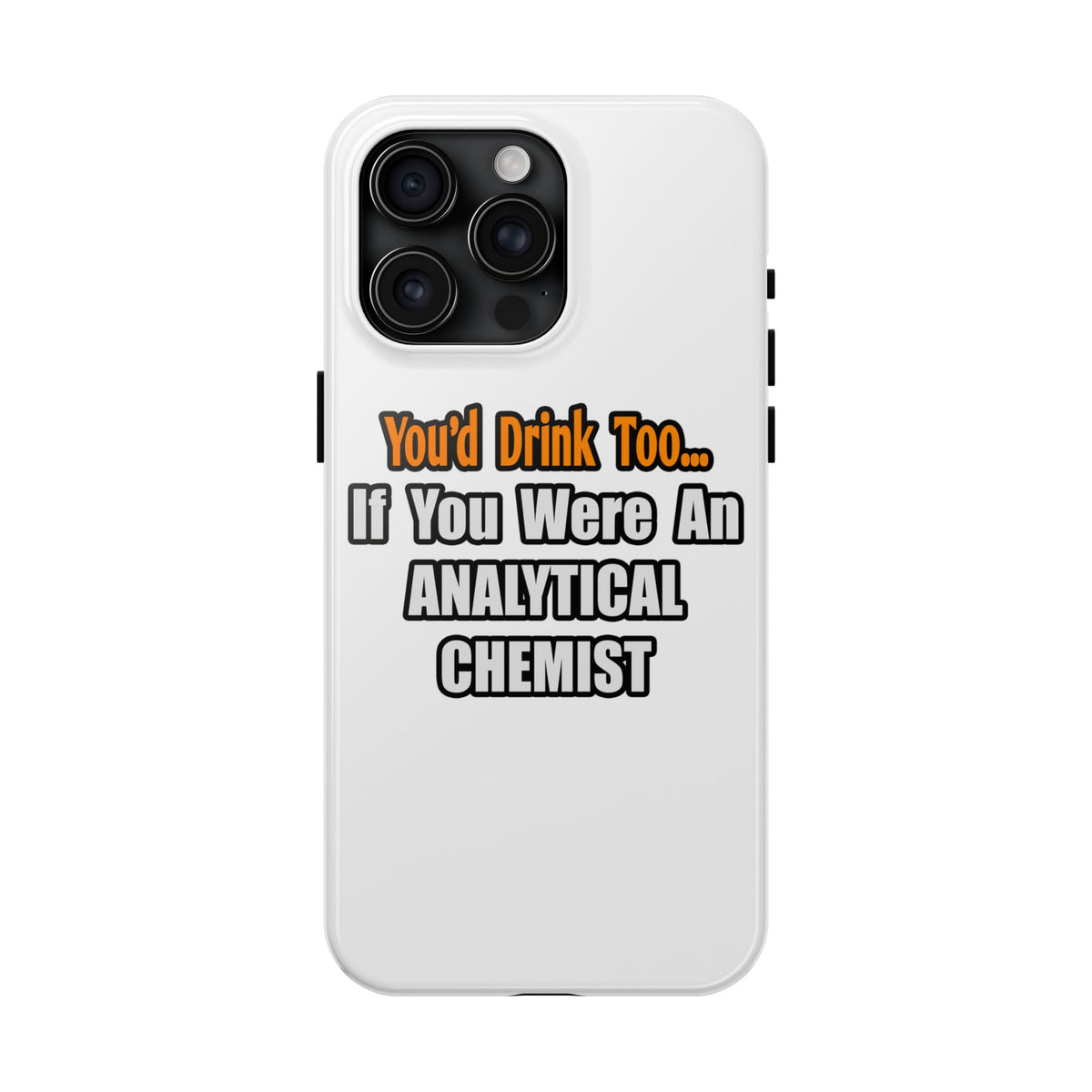You'd Drink Too...Analytical Chemist - Tough Phone Cases