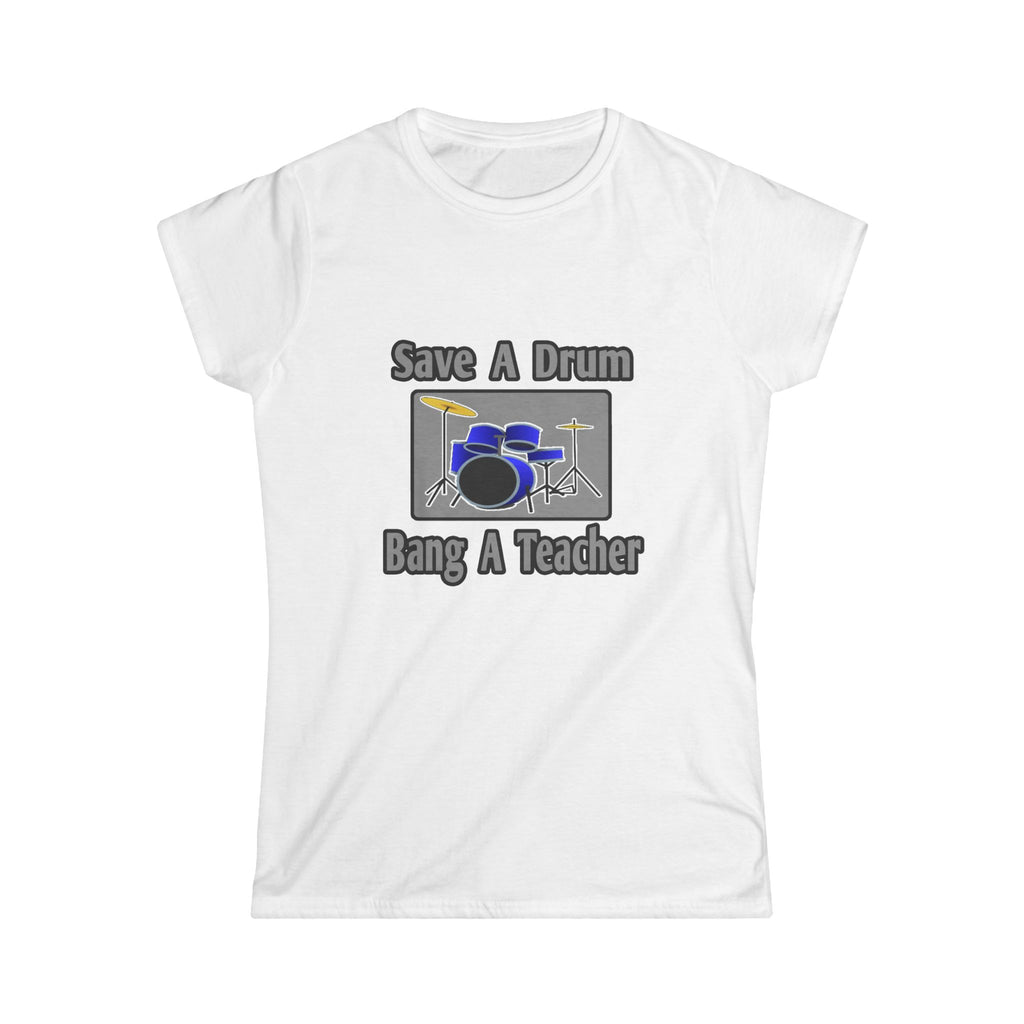 Save a Drum...Bang a Teacher - Women's Softstyle Tee