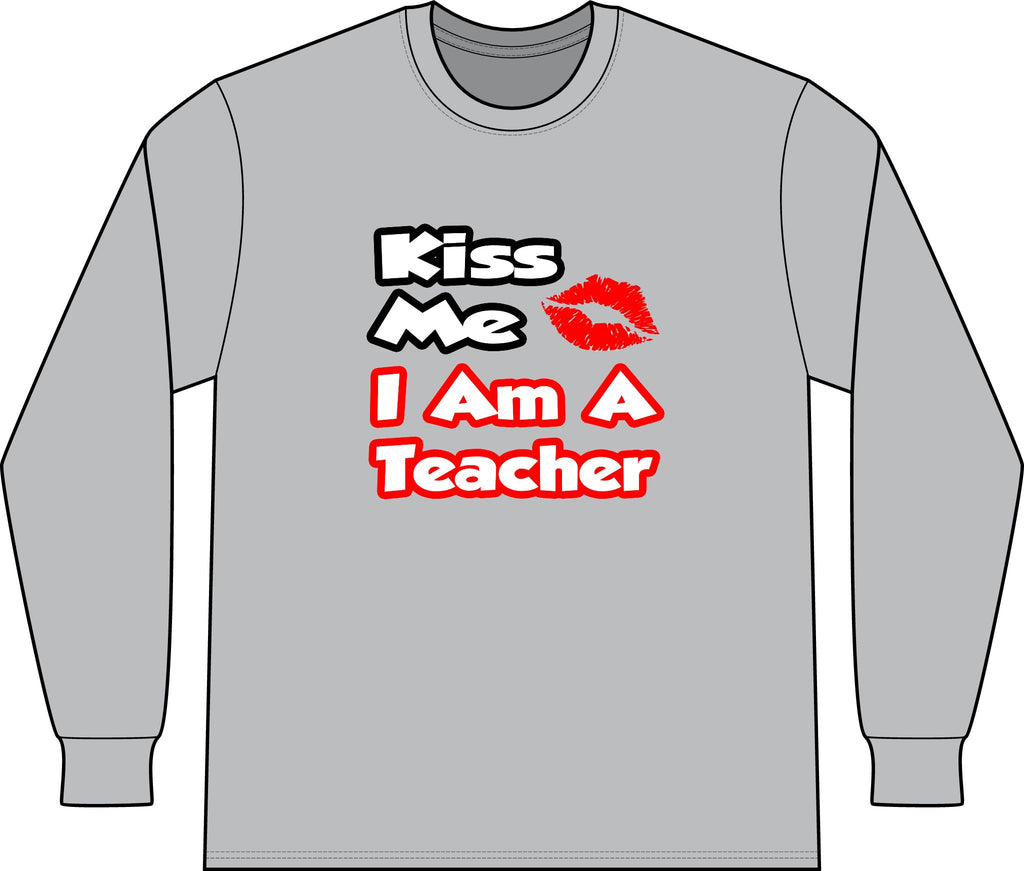 Kiss Me...I Am A Teacher - Unisex Long Sleeve T-Shirt