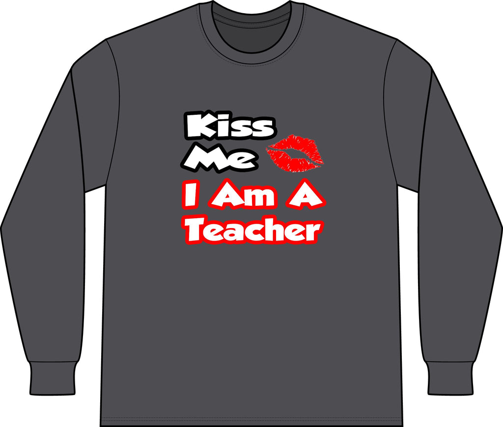 Kiss Me...I Am A Teacher - Unisex Long Sleeve T-Shirt
