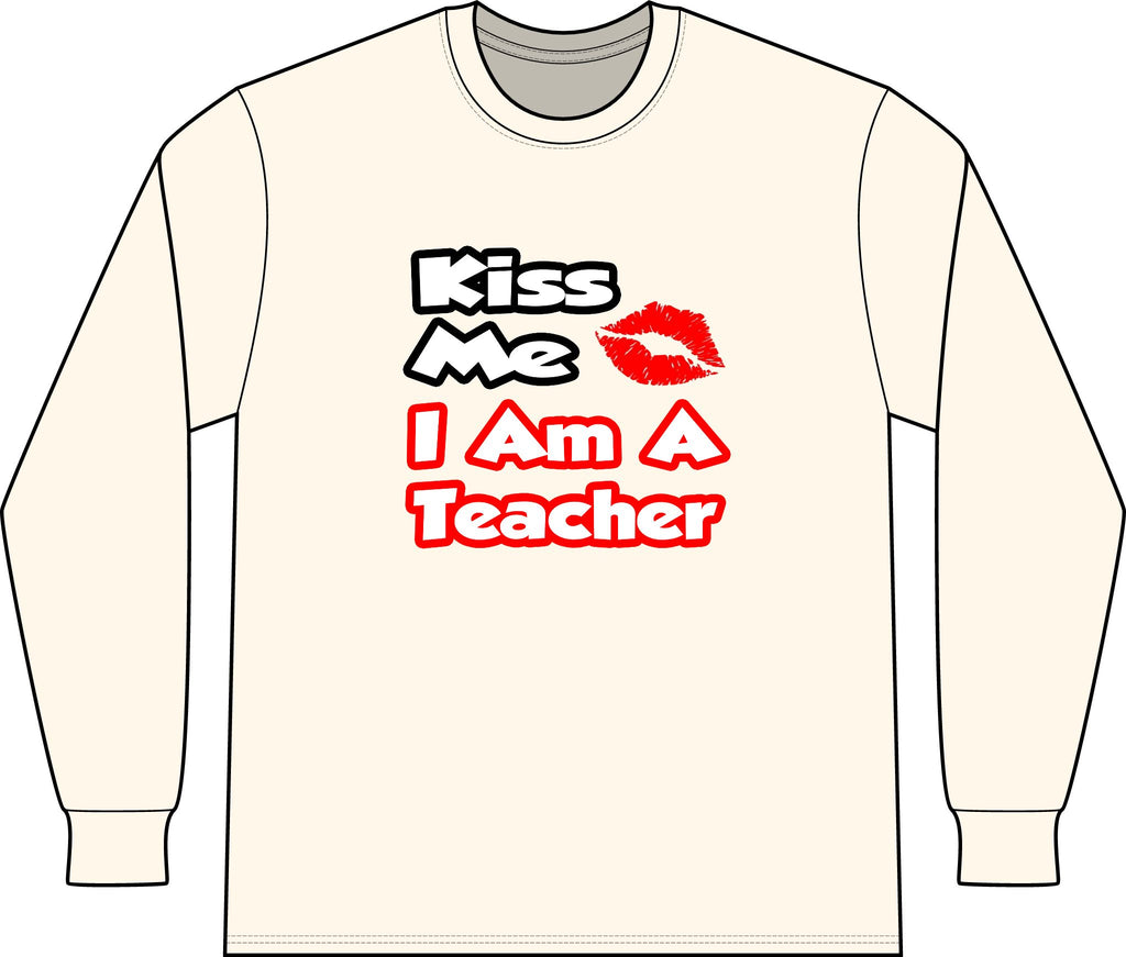 Kiss Me...I Am A Teacher - Unisex Long Sleeve T-Shirt