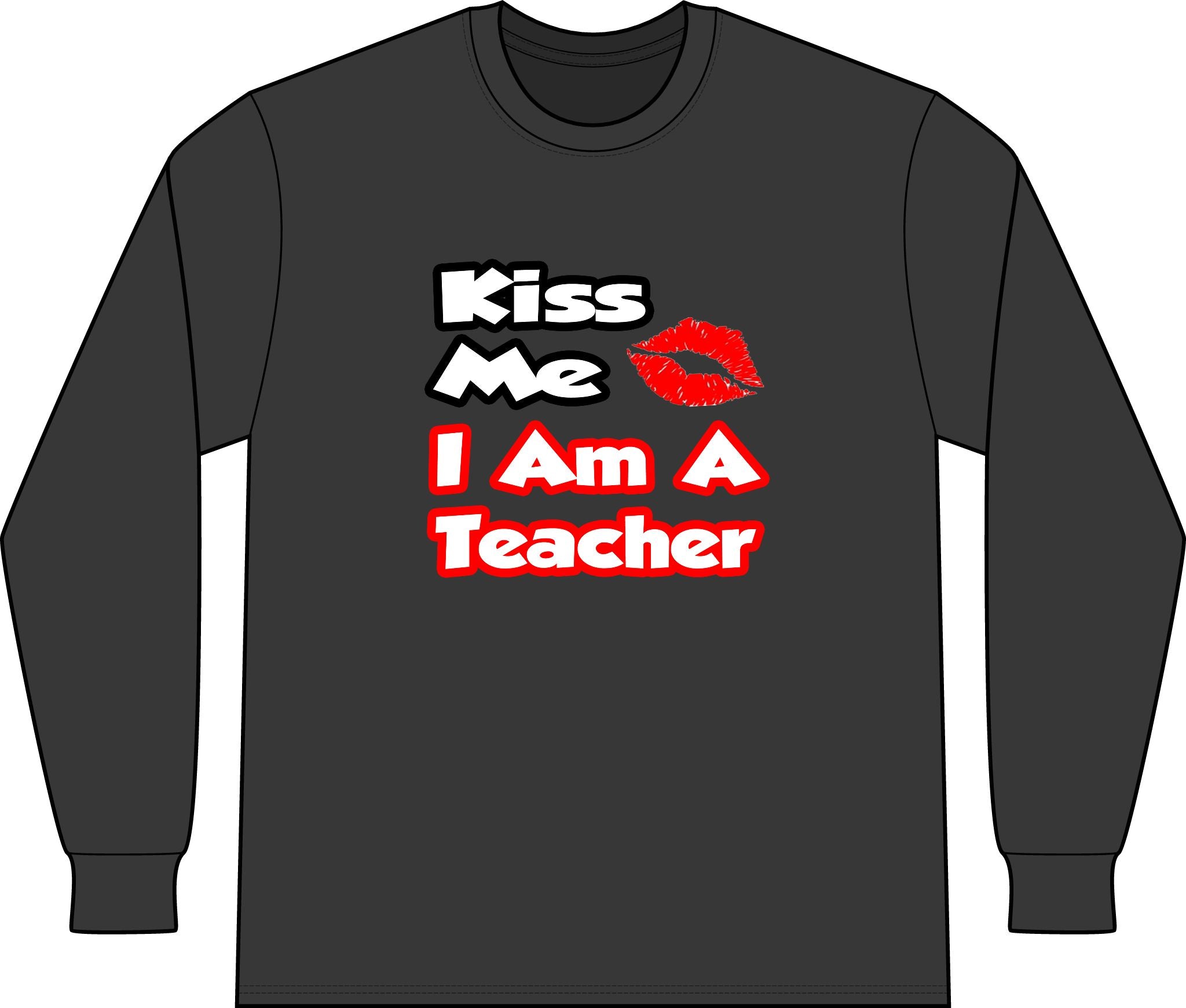 Kiss Me...I Am A Teacher - Unisex Long Sleeve T-Shirt