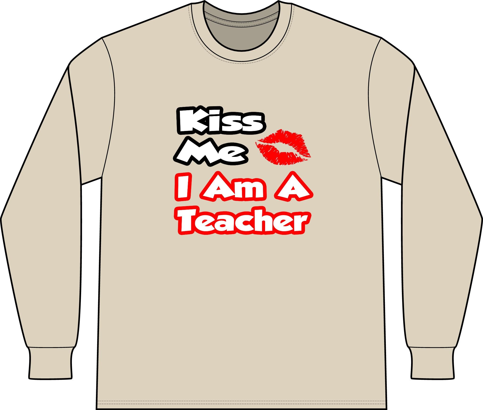 Kiss Me...I Am A Teacher - Unisex Long Sleeve T-Shirt
