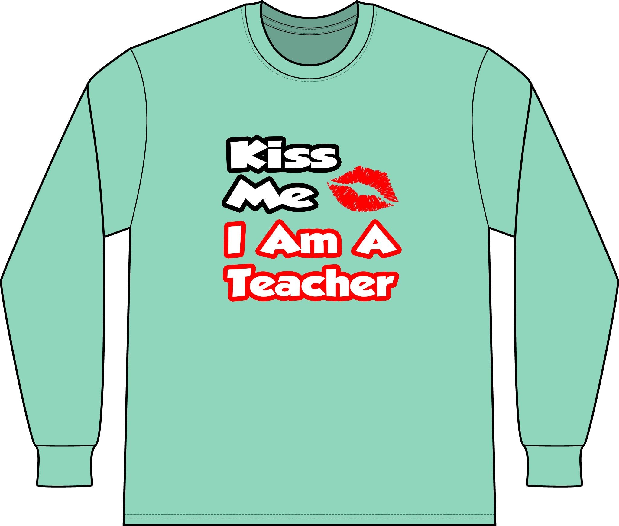 Kiss Me...I Am A Teacher - Unisex Long Sleeve T-Shirt