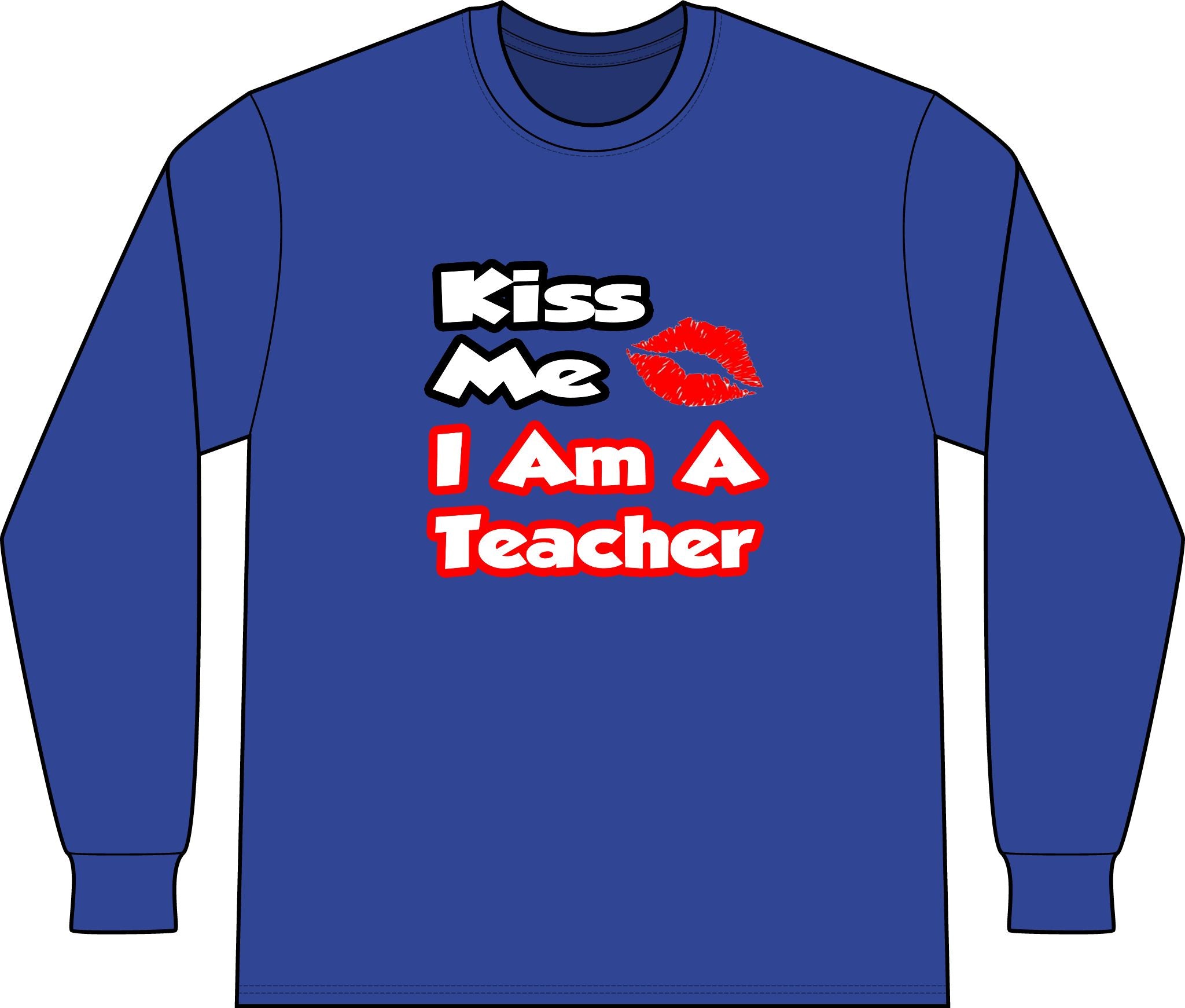 Kiss Me...I Am A Teacher - Unisex Long Sleeve T-Shirt